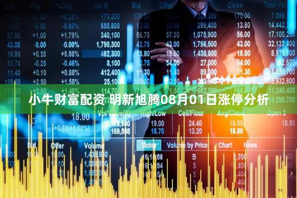 小牛财富配资 明新旭腾08月01日涨停分析