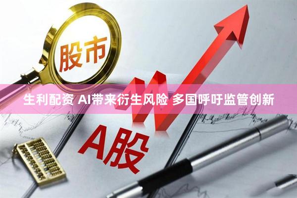生利配资 AI带来衍生风险 多国呼吁监管创新